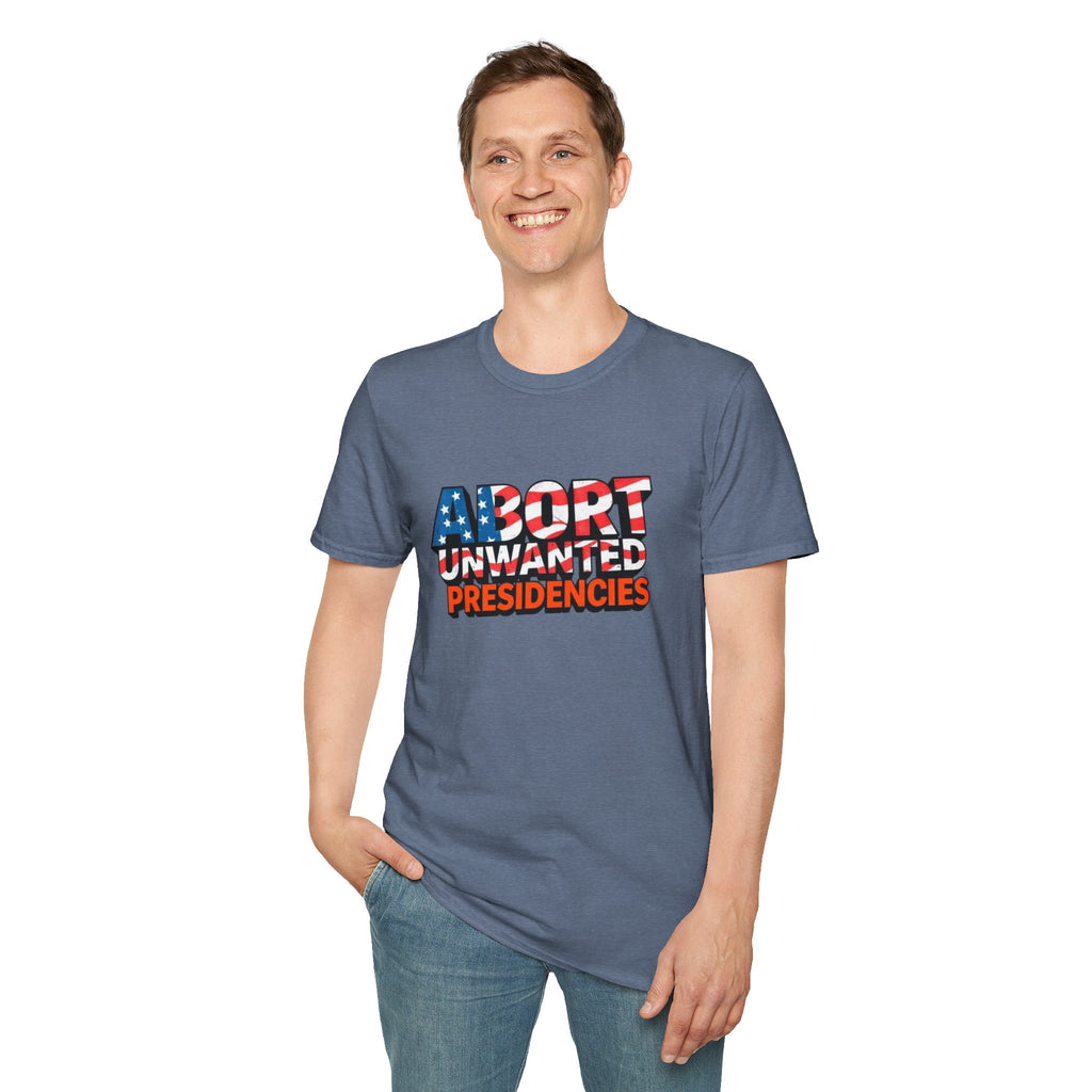 Abort Unwanted Presidencies Political Statement T-Shirt