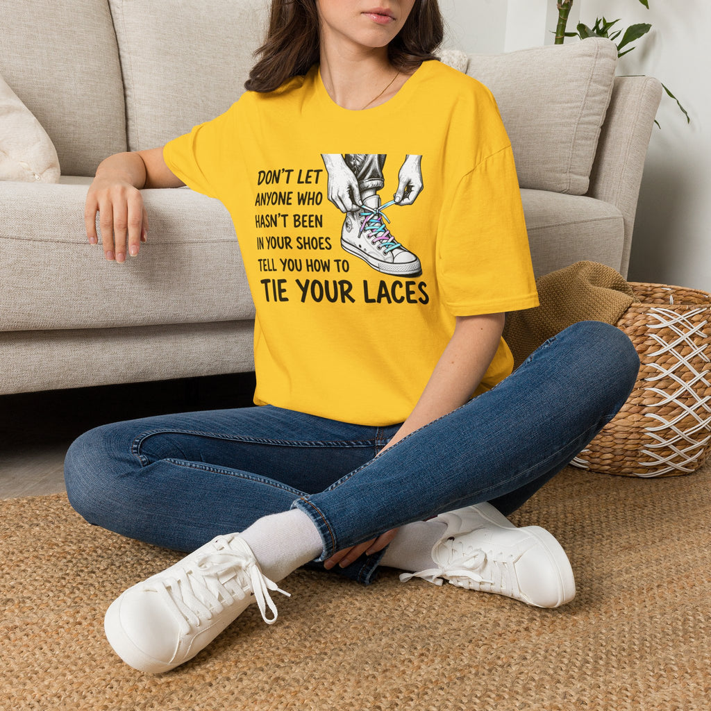 Don't Let Anyone T-Shirt — “Don’t Let Anyone Who Hasn’t Been In Your Shoes Tell You How To Tie Your Laces” Trans Colors