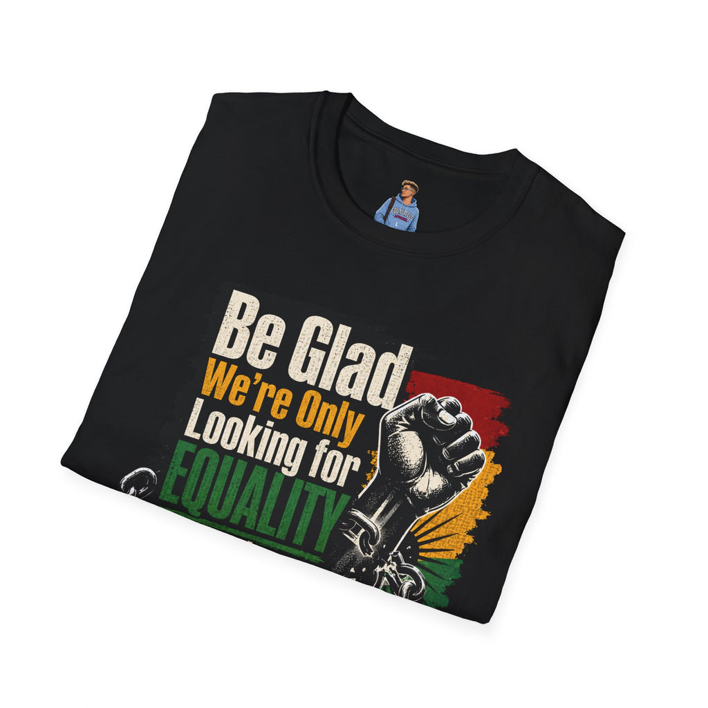 Be Glad We’re Only Looking for Equality T-Shirt — Black Power Fist Social Justice Tee