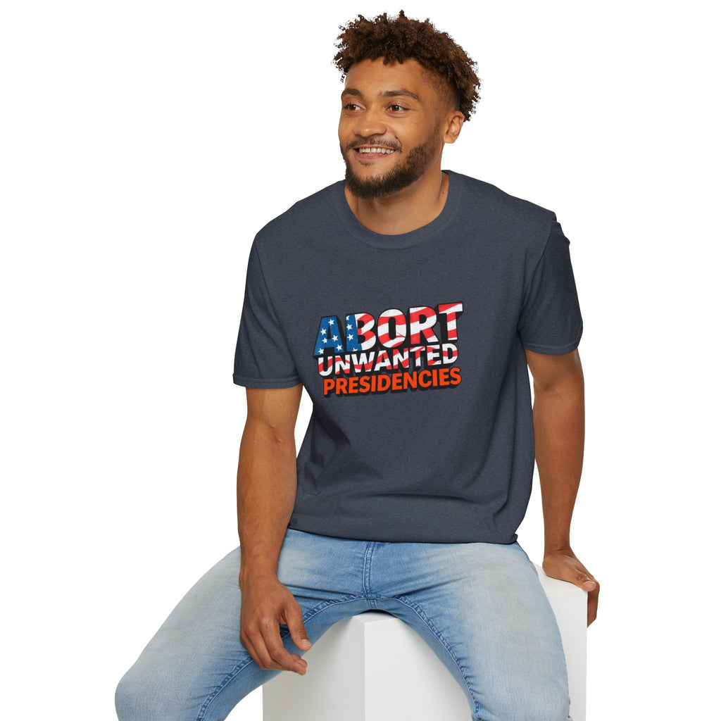 Abort Unwanted Presidencies Political Statement T-Shirt