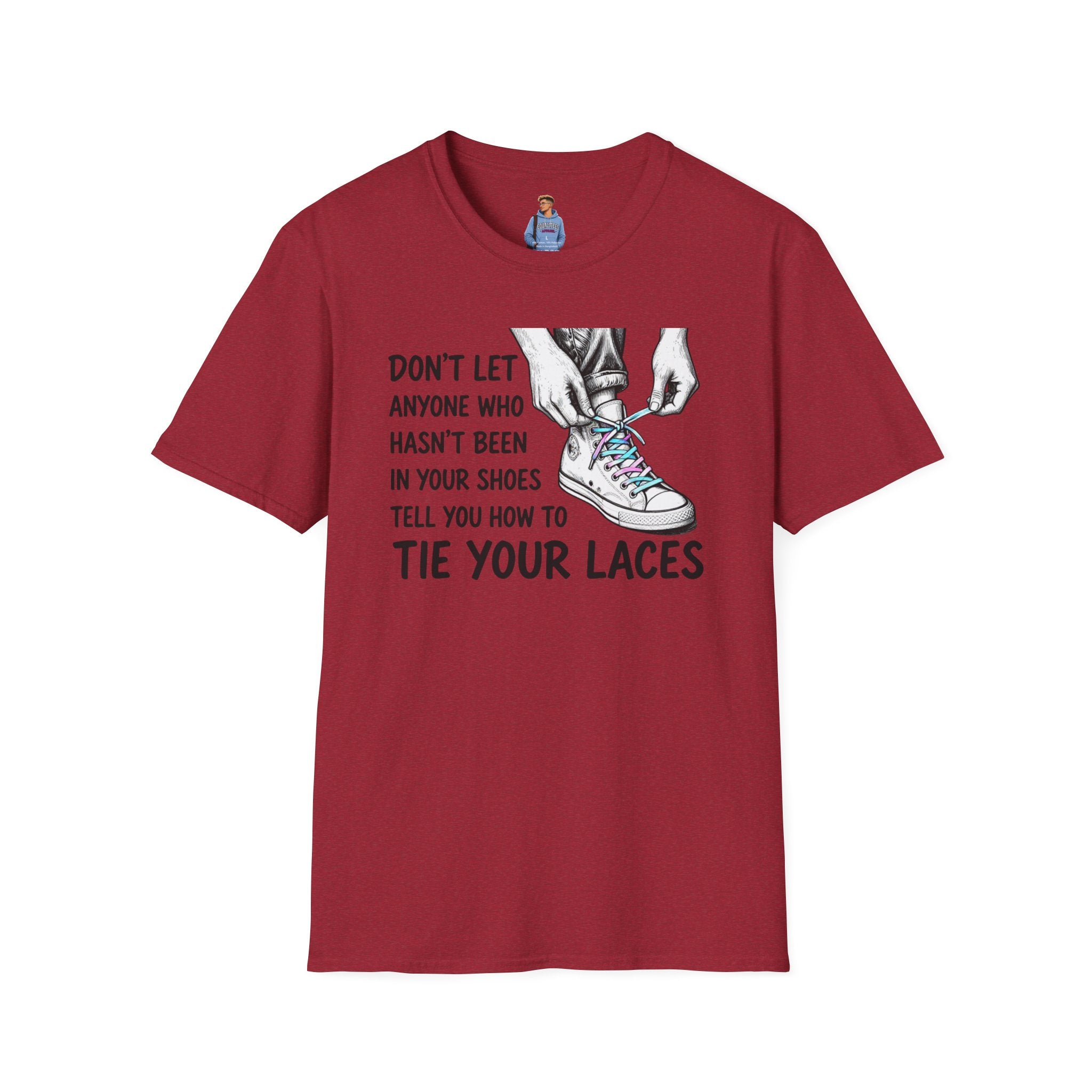 Don't Let Anyone T-Shirt — “Don’t Let Anyone Who Hasn’t Been In Your Shoes Tell You How To Tie Your Laces” Trans Colors