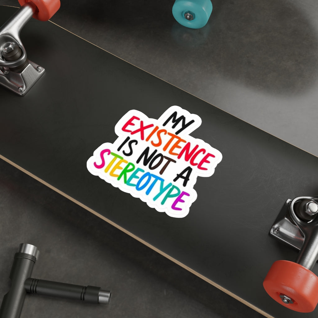 Die-Cut Stickers - MY EXISTENCE IS NOT A STEREOTYPE - EqualiTees.Me