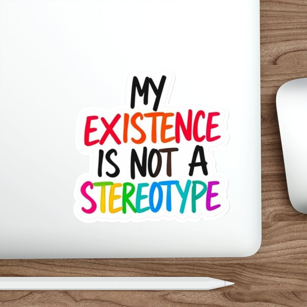 Die-Cut Stickers - MY EXISTENCE IS NOT A STEREOTYPE - EqualiTees.Me