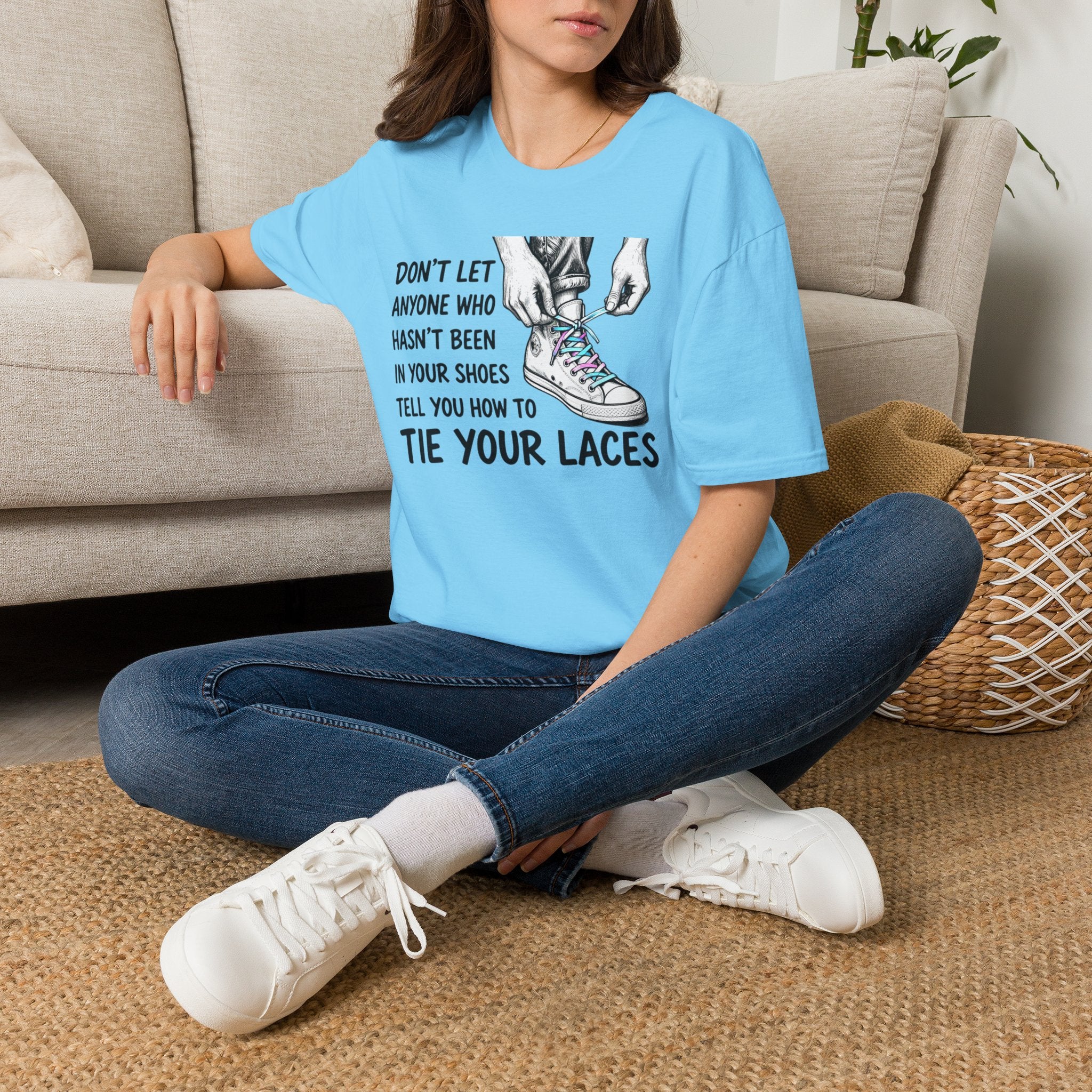 Don't Let Anyone T-Shirt — “Don’t Let Anyone Who Hasn’t Been In Your Shoes Tell You How To Tie Your Laces” Trans Colors