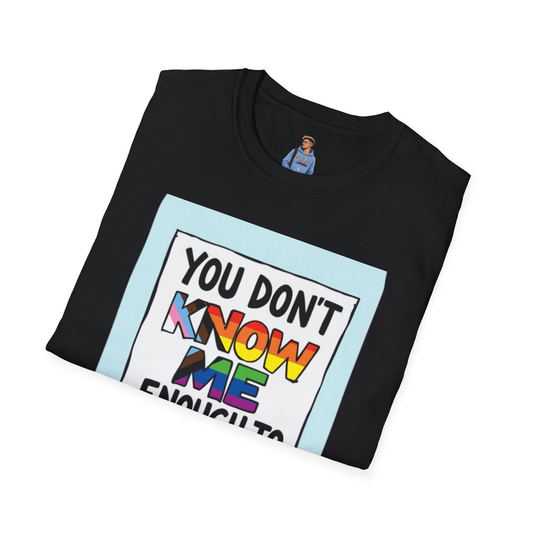 Camiseta de orgullo inclusivo "No me conoces lo suficiente como para odiarme": camiseta unisex de estilo suave para uso informal