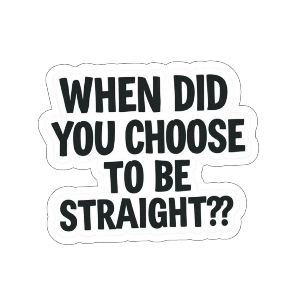 Die-Cut Stickers - WHEN DID YOU CHOOSE TO BE STRAIGHT?? - EqualiTees.Me