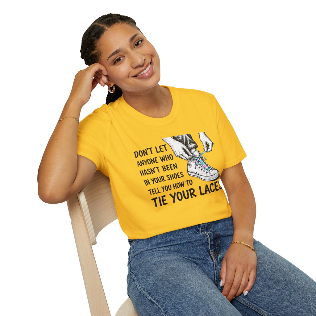 Don't Let Anyone T-Shirt — “Don’t Let Anyone Who Hasn’t Been In Your Shoes Tell You How To Tie Your Laces” Trans Colors