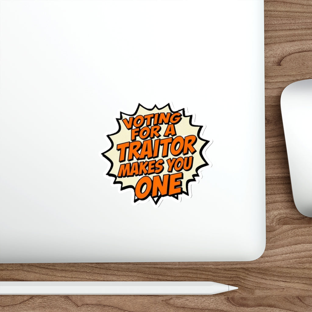 Die-Cut Stickers - Voting for a Traitor Makes You One - EqualiTees.Me