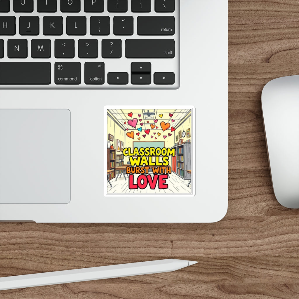 Classroom Walls Burst With Love Die-Cut Sticker - EqualiTees.Me