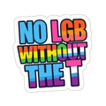 Die-Cut Stickers - NO LGB WITHOUT THE T