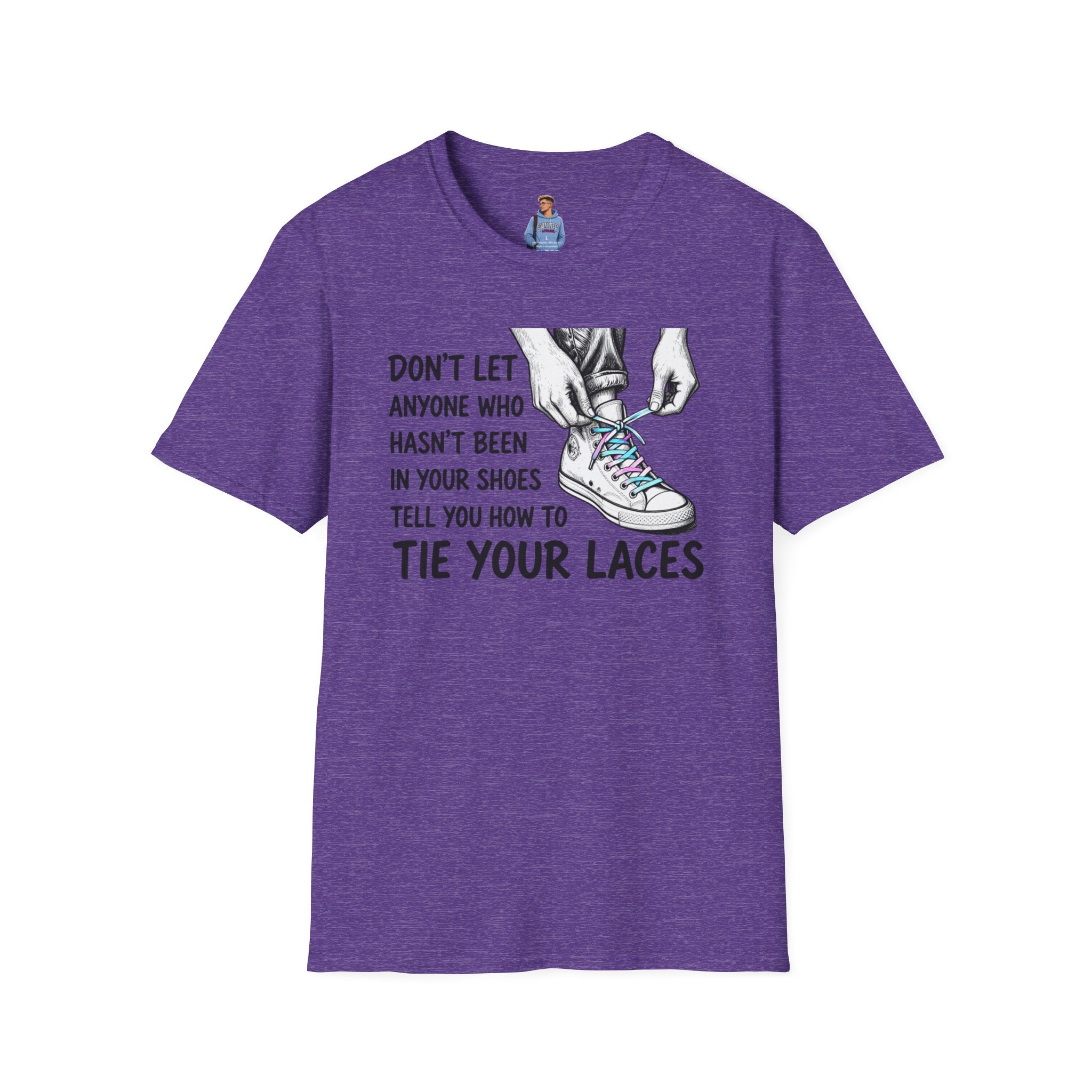 Don't Let Anyone T-Shirt — “Don’t Let Anyone Who Hasn’t Been In Your Shoes Tell You How To Tie Your Laces” Trans Colors