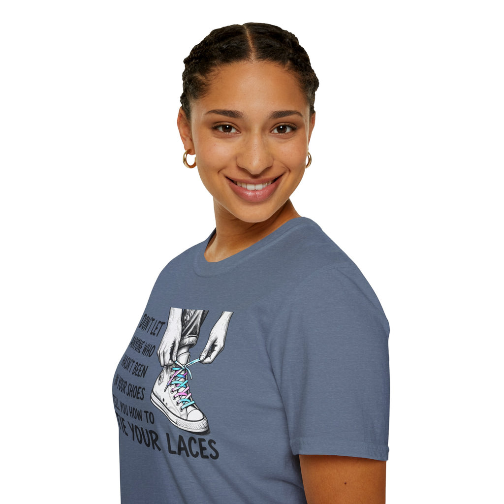 Don't Let Anyone T-Shirt — “Don’t Let Anyone Who Hasn’t Been In Your Shoes Tell You How To Tie Your Laces” Trans Colors
