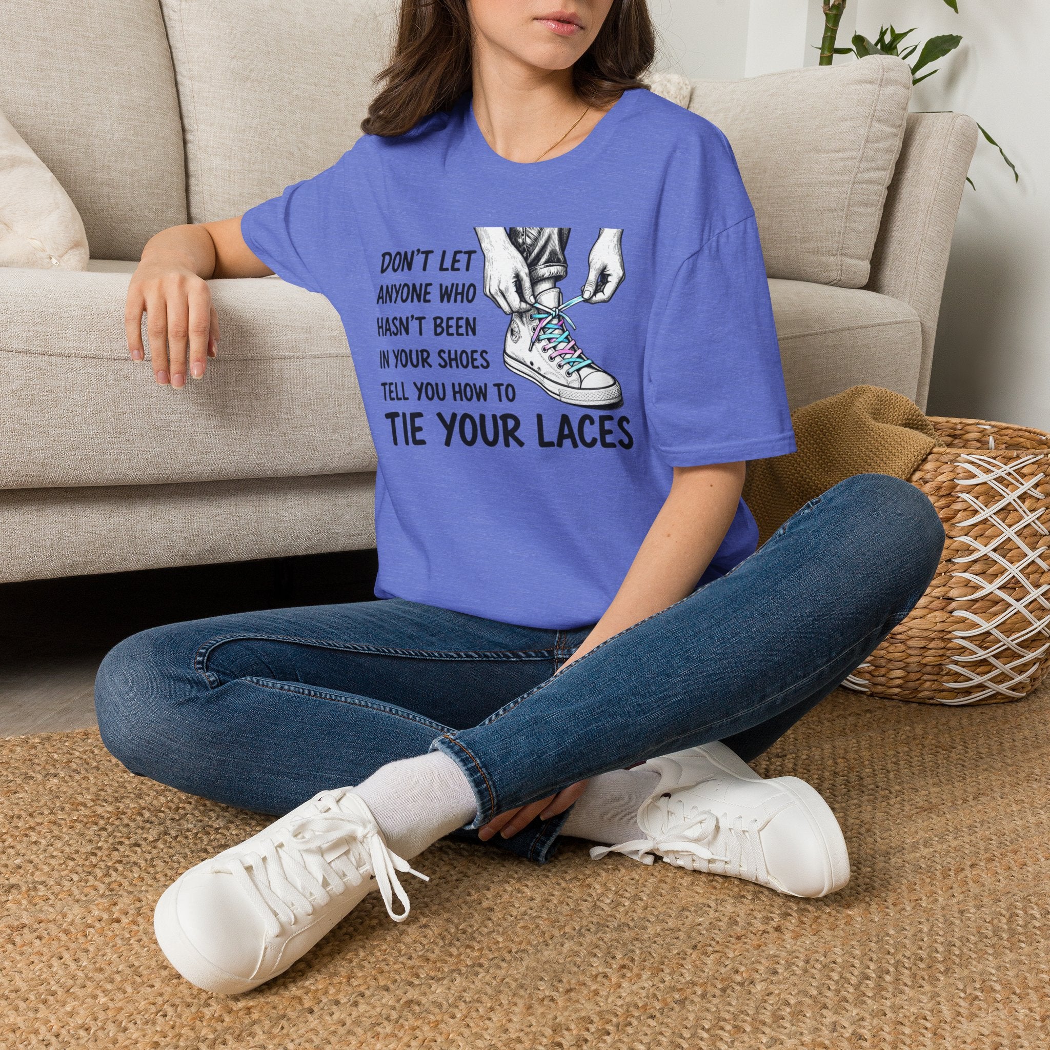 Don't Let Anyone T-Shirt — “Don’t Let Anyone Who Hasn’t Been In Your Shoes Tell You How To Tie Your Laces” Trans Colors