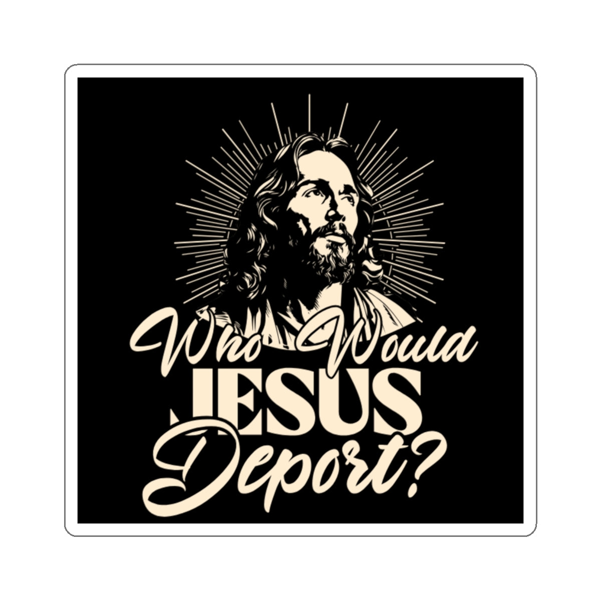 Die-Cut Stickers - Who Would Jesus Deport? - EqualiTees.Me