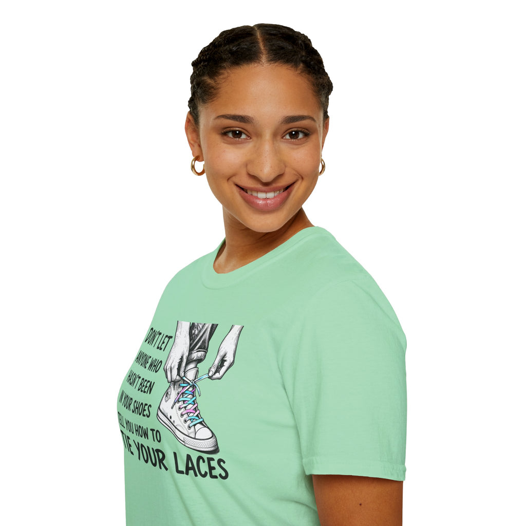 Don't Let Anyone T-Shirt — “Don’t Let Anyone Who Hasn’t Been In Your Shoes Tell You How To Tie Your Laces” Trans Colors