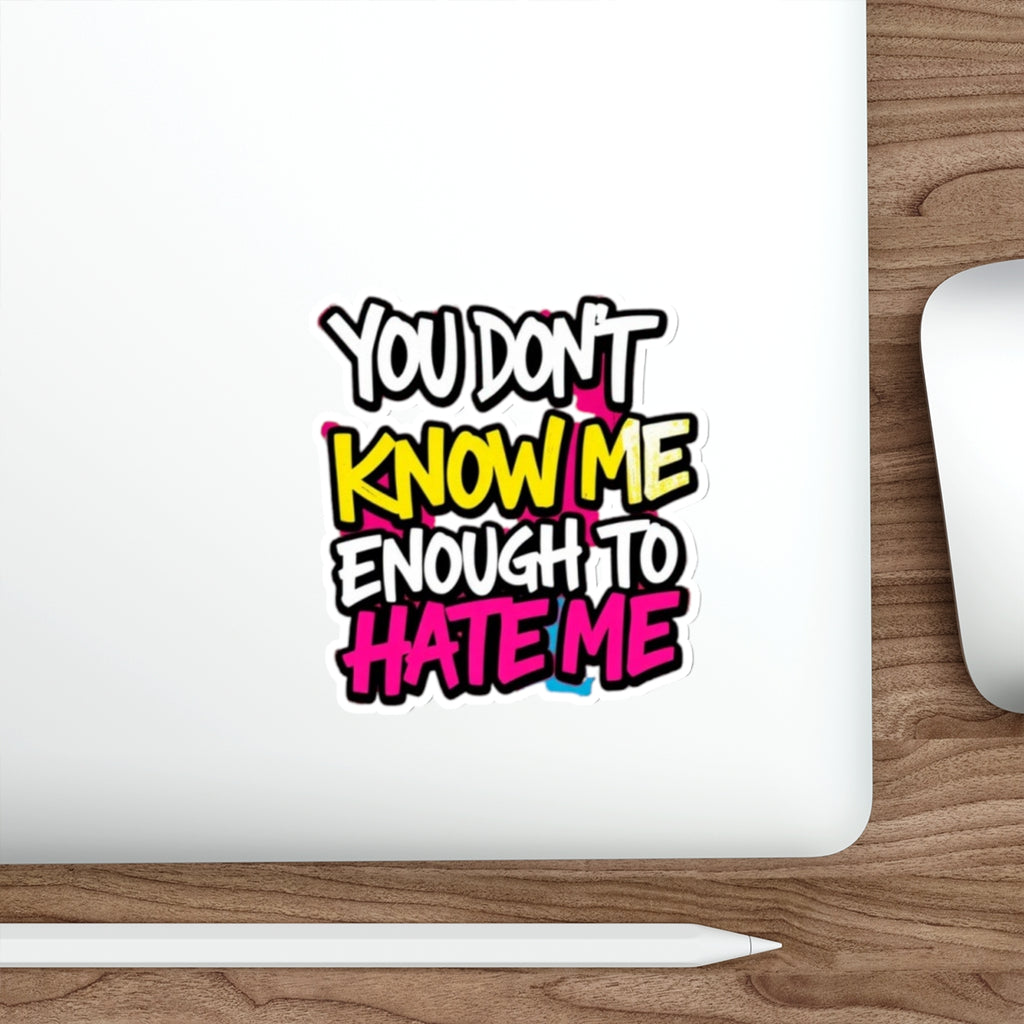 Die-Cut Stickers - You Don't Know Me Enough to Hate Me - EqualiTees.Me