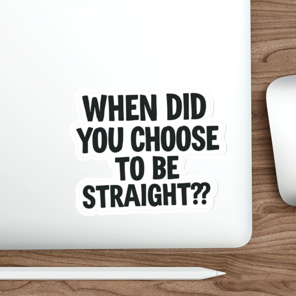 Die-Cut Stickers - WHEN DID YOU CHOOSE TO BE STRAIGHT?? - EqualiTees.Me