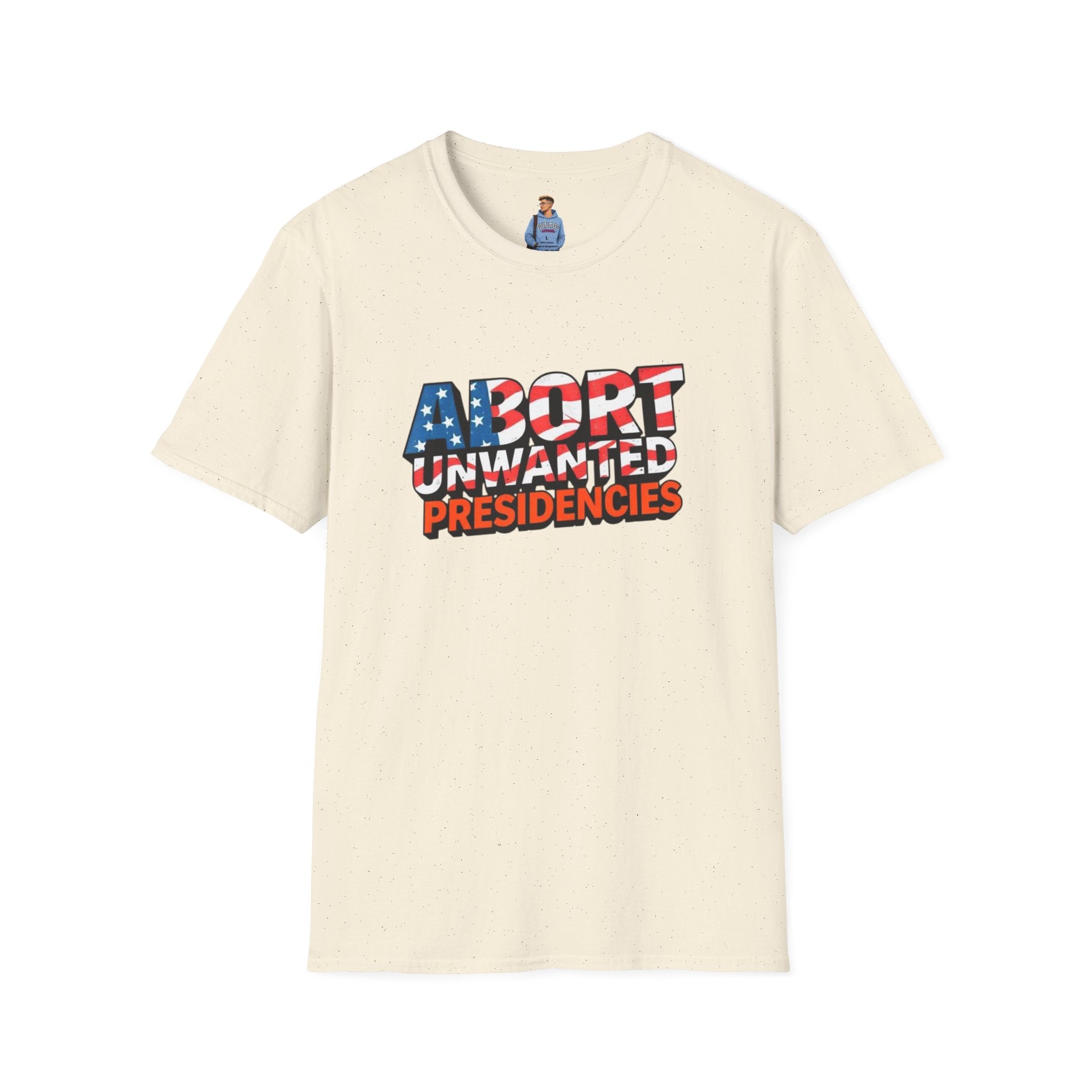 Abort Unwanted Presidencies Political Statement T-Shirt