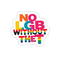 Die-Cut Stickers - NO LGB WITHOUT THE T - EqualiTees.Me