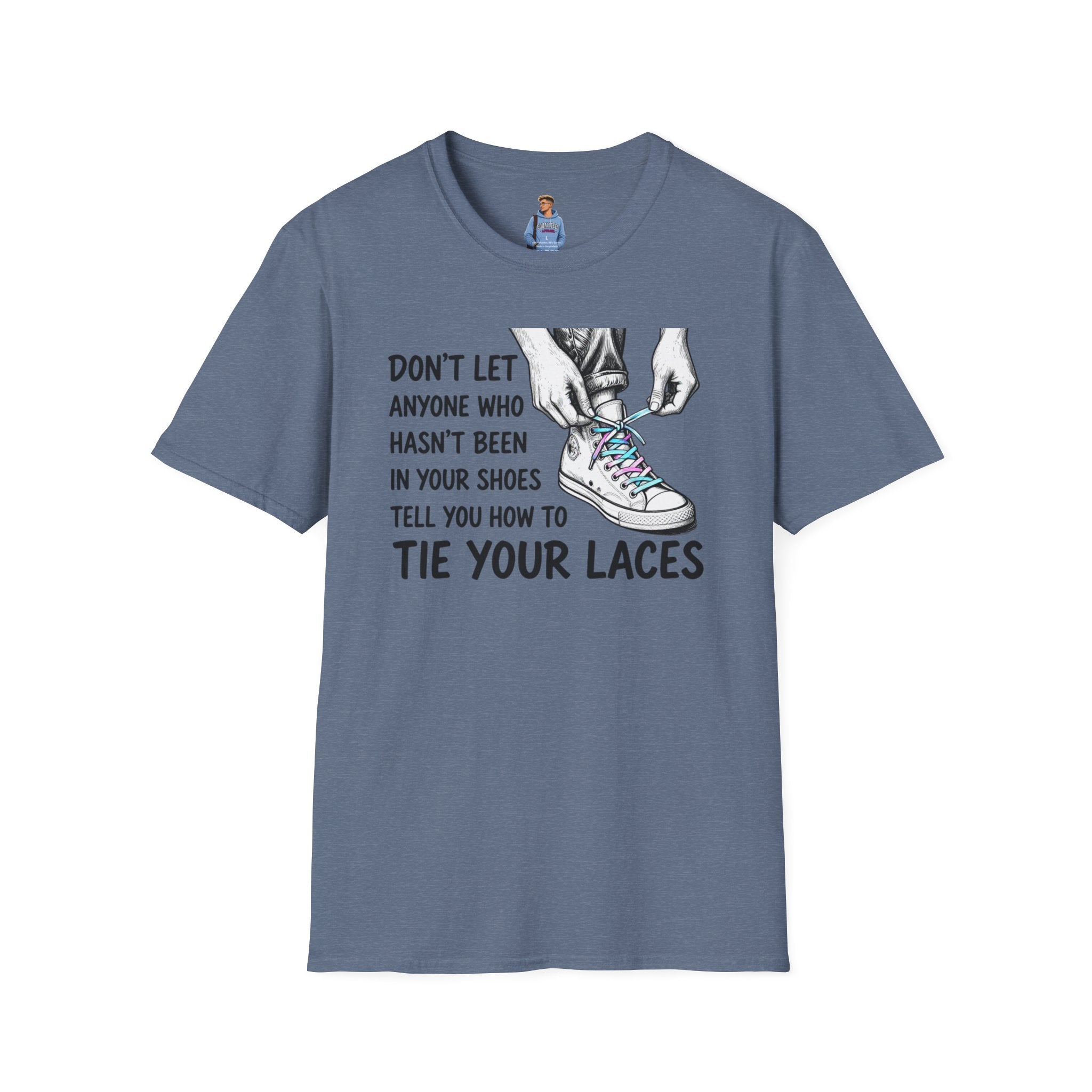 Don't Let Anyone T-Shirt — “Don’t Let Anyone Who Hasn’t Been In Your Shoes Tell You How To Tie Your Laces” Trans Colors