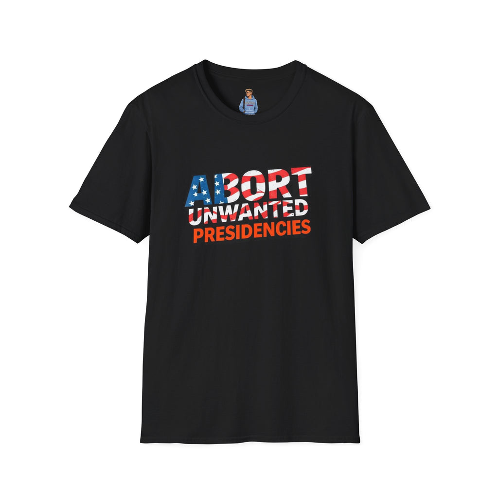 Abort Unwanted Presidencies Political Statement T-Shirt