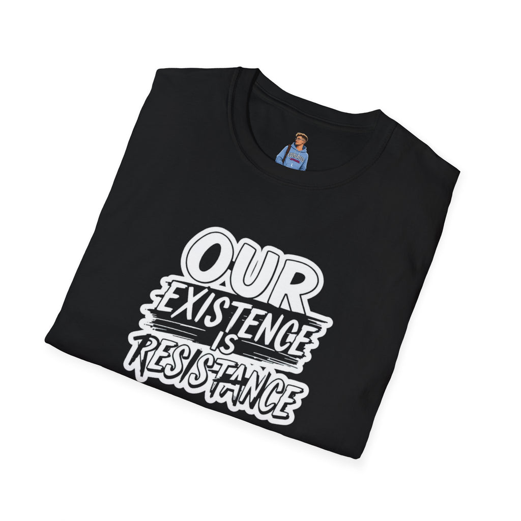 Our Existence is Resistance T-Shirt
