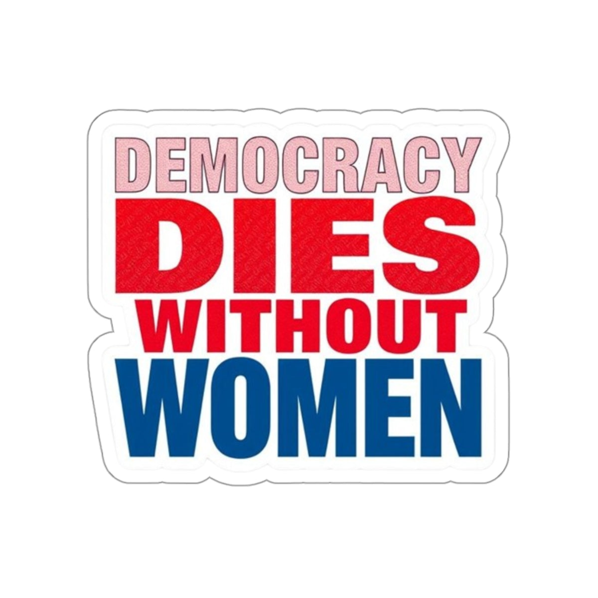 Die-Cut Stickers - DEMOCRACY DIES WITHOUT WOMEN - EqualiTees.Me