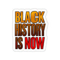 BLACK HISTORY IS NOW Sticker - EqualiTees.Me