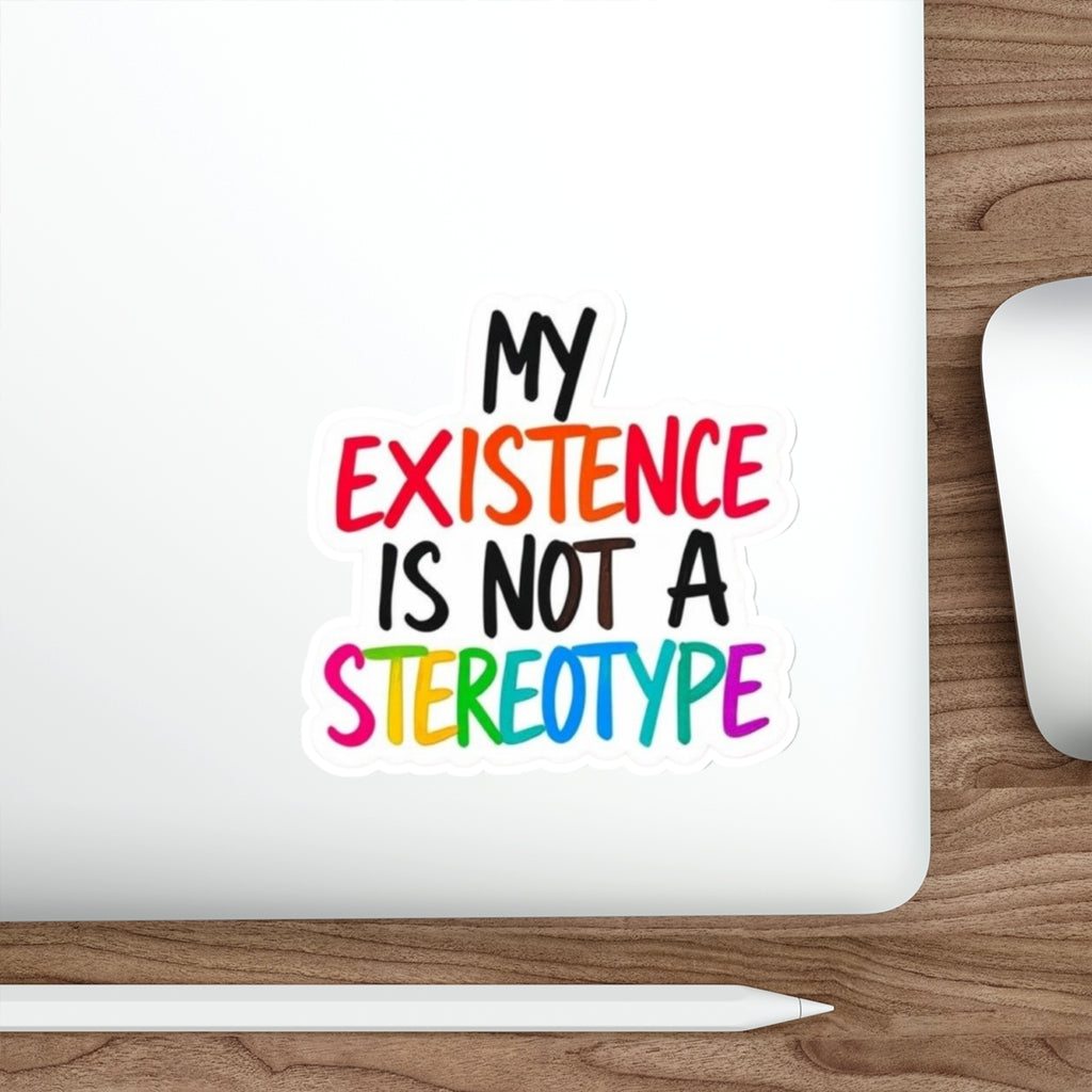 Die-Cut Stickers - MY EXISTENCE IS NOT A STEREOTYPE - EqualiTees.Me