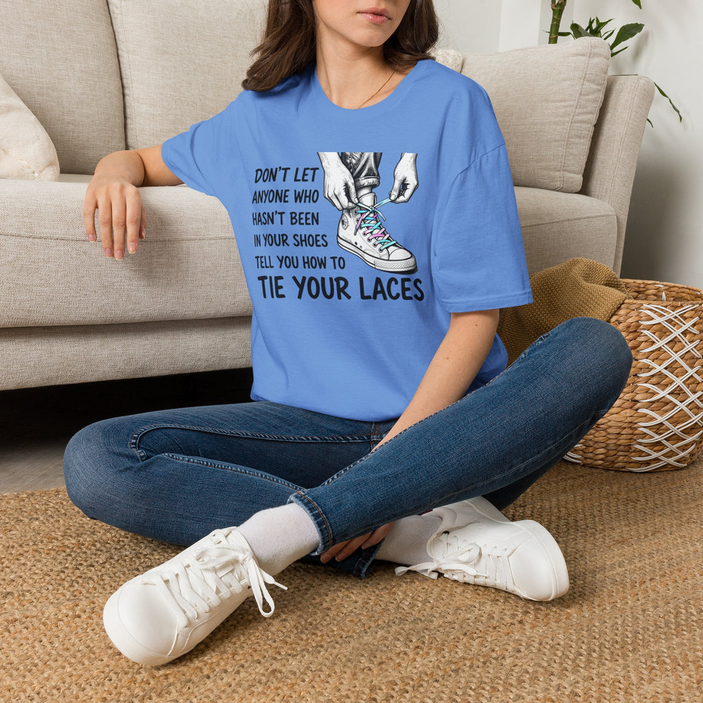 Don't Let Anyone T-Shirt — “Don’t Let Anyone Who Hasn’t Been In Your Shoes Tell You How To Tie Your Laces” Trans Colors