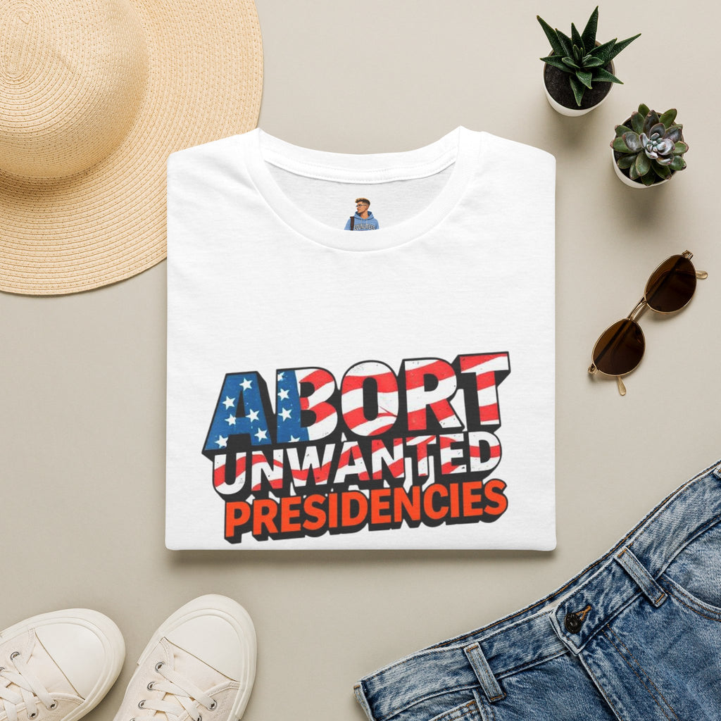 Abort Unwanted Presidencies Political Statement T-Shirt