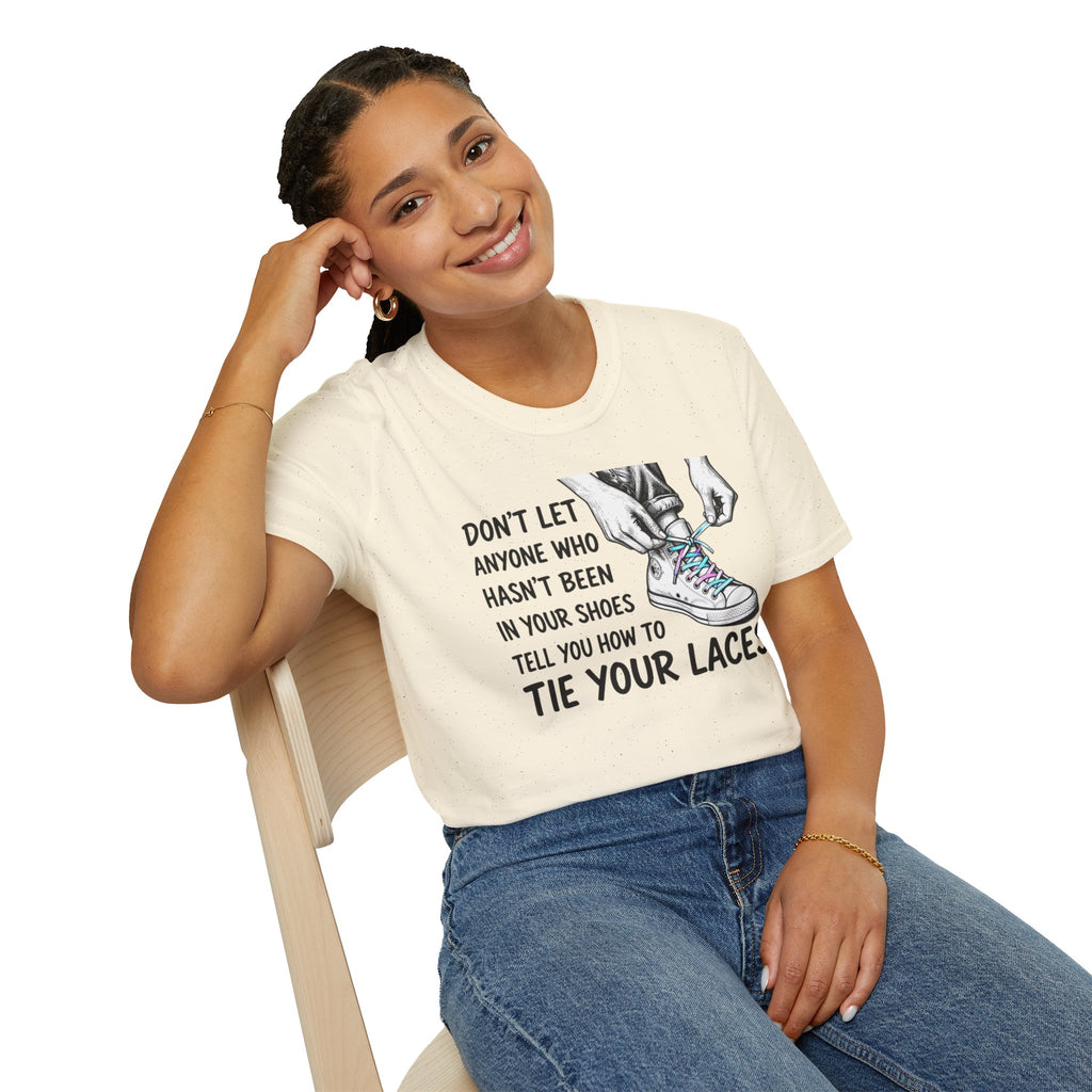 Don't Let Anyone T-Shirt — “Don’t Let Anyone Who Hasn’t Been In Your Shoes Tell You How To Tie Your Laces” Trans Colors