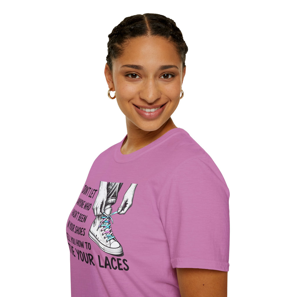 Don't Let Anyone T-Shirt — “Don’t Let Anyone Who Hasn’t Been In Your Shoes Tell You How To Tie Your Laces” Trans Colors