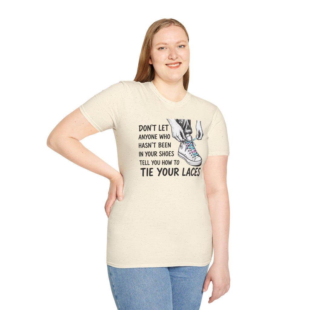 Don't Let Anyone T-Shirt — “Don’t Let Anyone Who Hasn’t Been In Your Shoes Tell You How To Tie Your Laces” Trans Colors