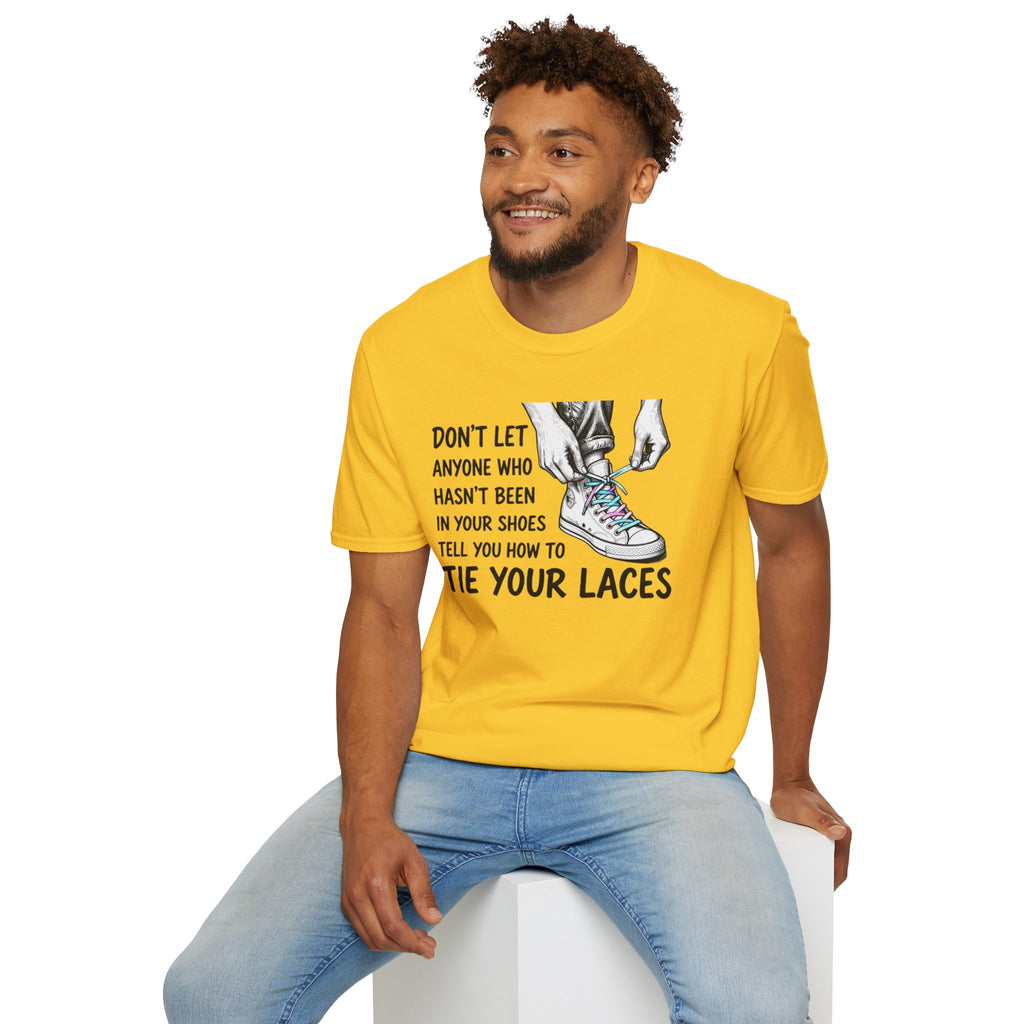 Don't Let Anyone T-Shirt — “Don’t Let Anyone Who Hasn’t Been In Your Shoes Tell You How To Tie Your Laces” Trans Colors