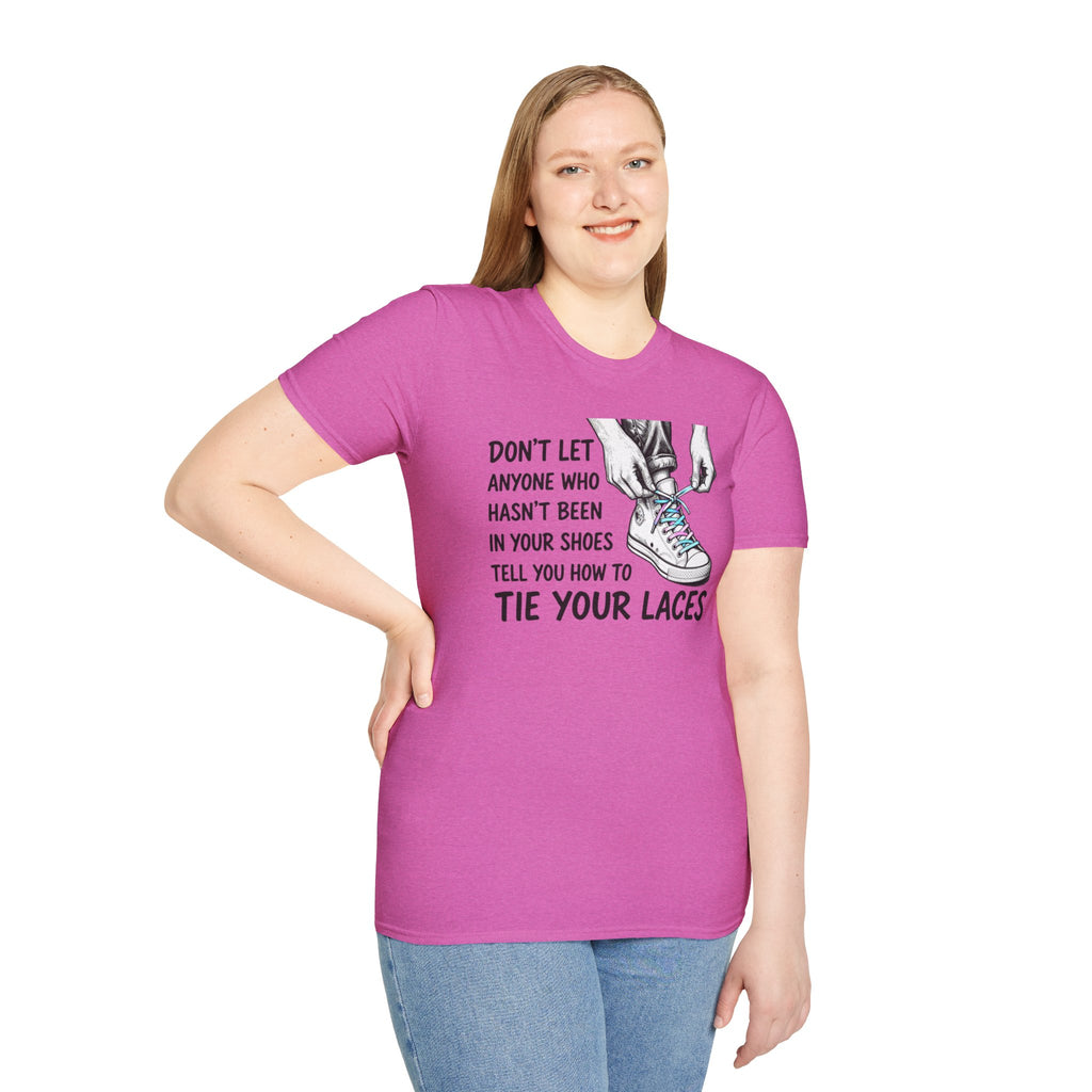 Don't Let Anyone T-Shirt — “Don’t Let Anyone Who Hasn’t Been In Your Shoes Tell You How To Tie Your Laces” Trans Colors