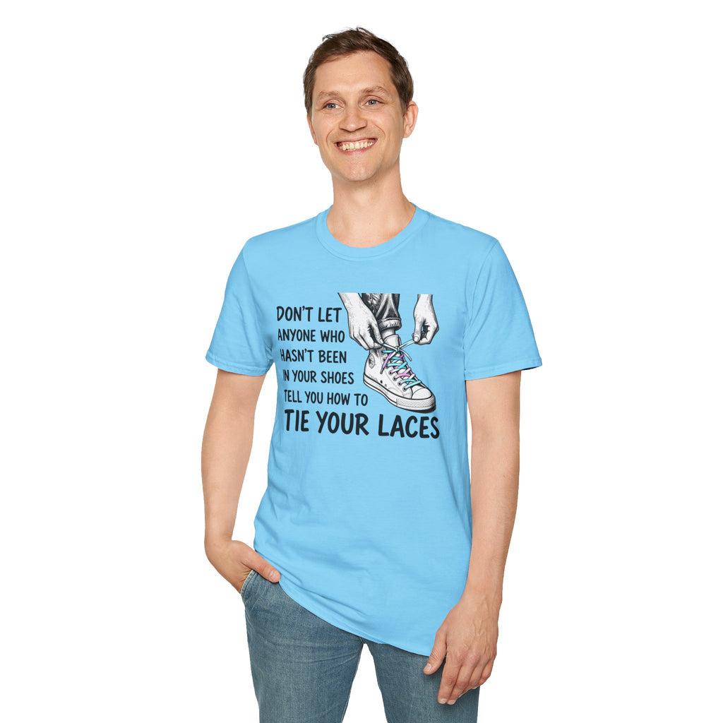 Don't Let Anyone T-Shirt — “Don’t Let Anyone Who Hasn’t Been In Your Shoes Tell You How To Tie Your Laces” Trans Colors