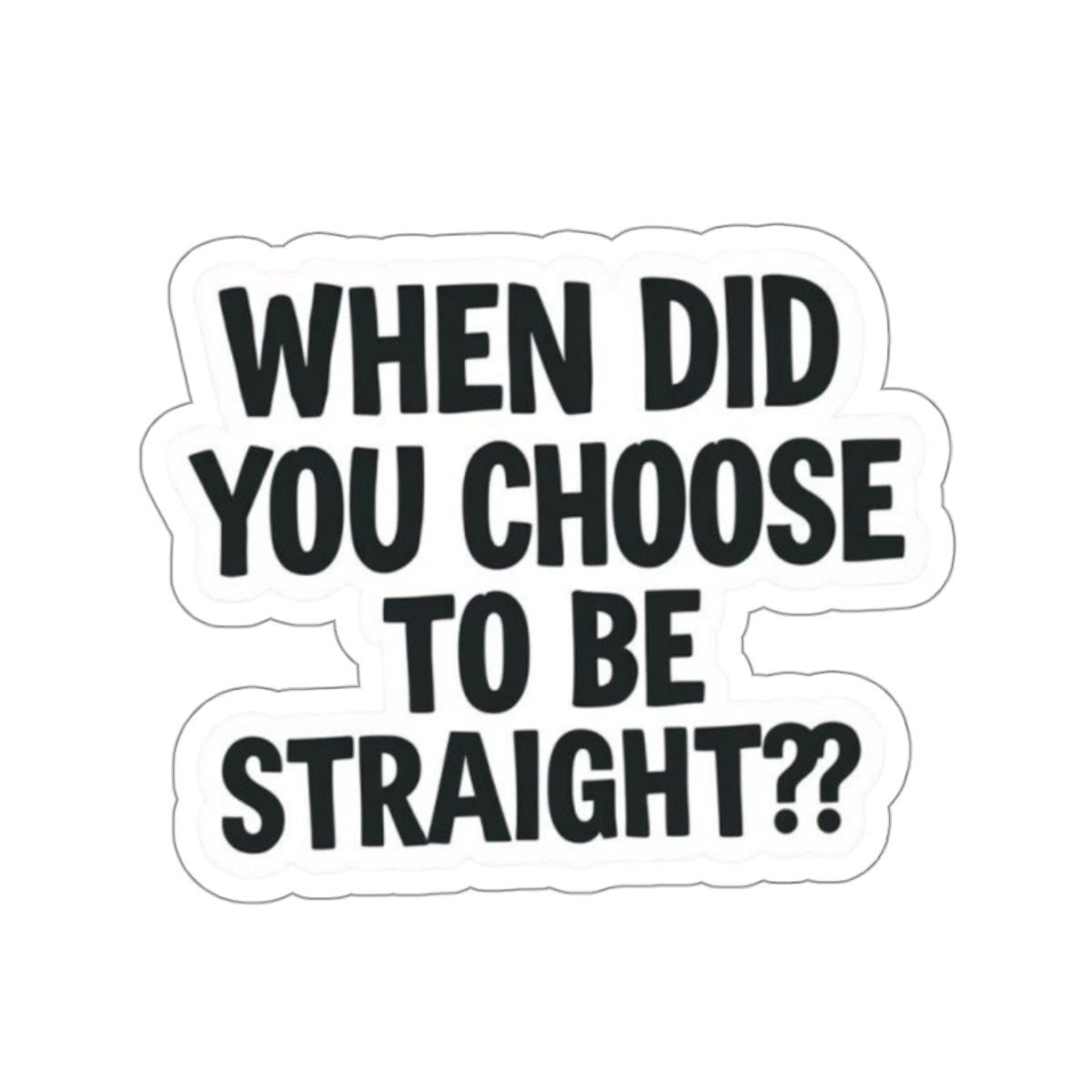 Die-Cut Stickers - WHEN DID YOU CHOOSE TO BE STRAIGHT?? - EqualiTees.Me