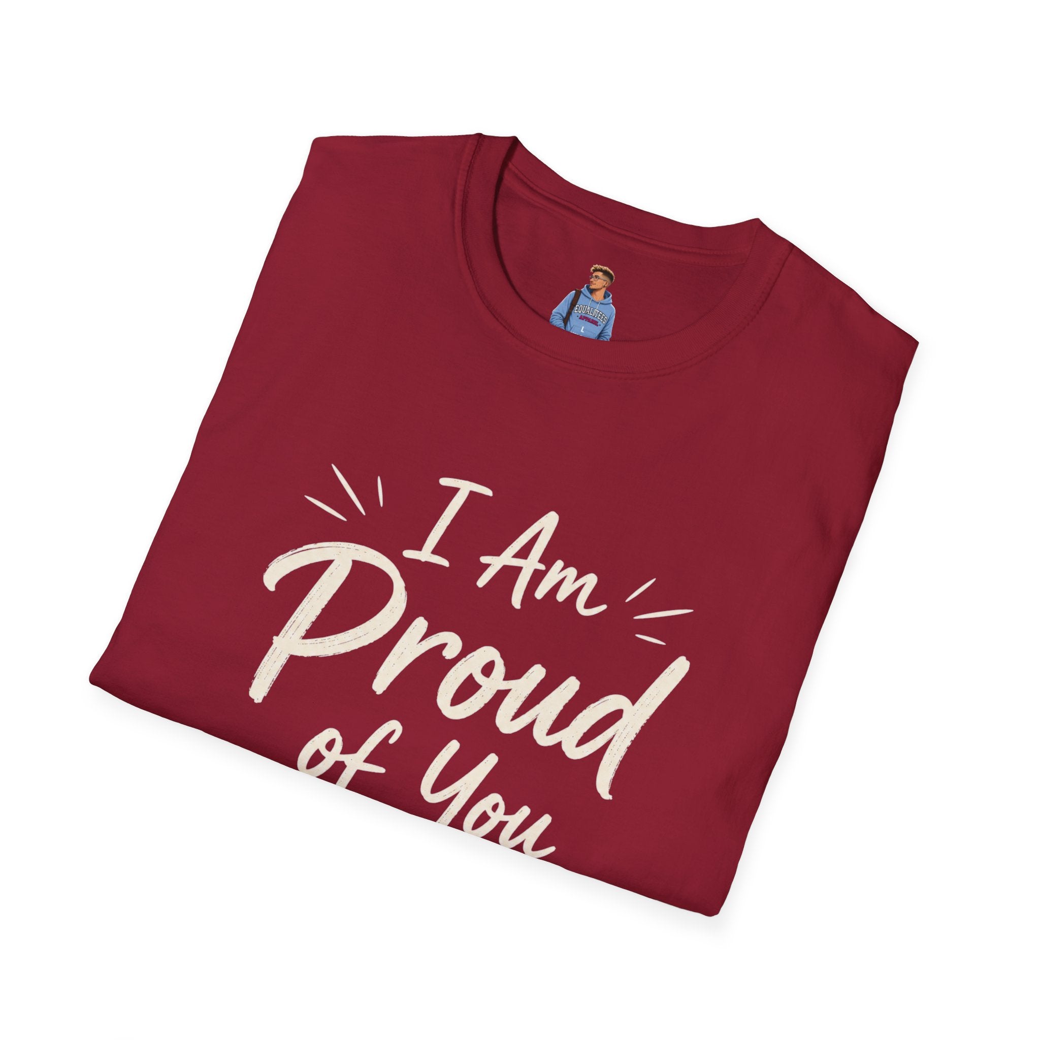 I Am Proud of You Tee — Encouraging Inspirational Quote Shirt