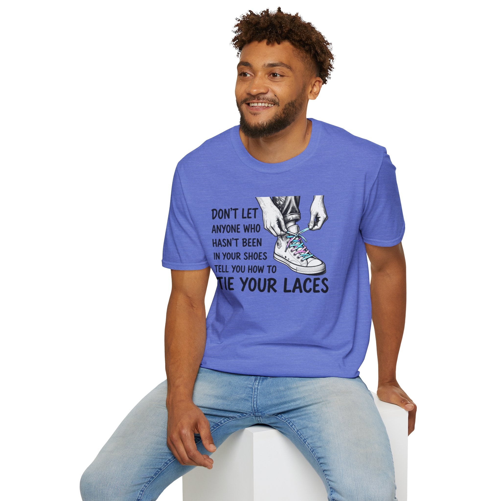 Don't Let Anyone T-Shirt — “Don’t Let Anyone Who Hasn’t Been In Your Shoes Tell You How To Tie Your Laces” Trans Colors