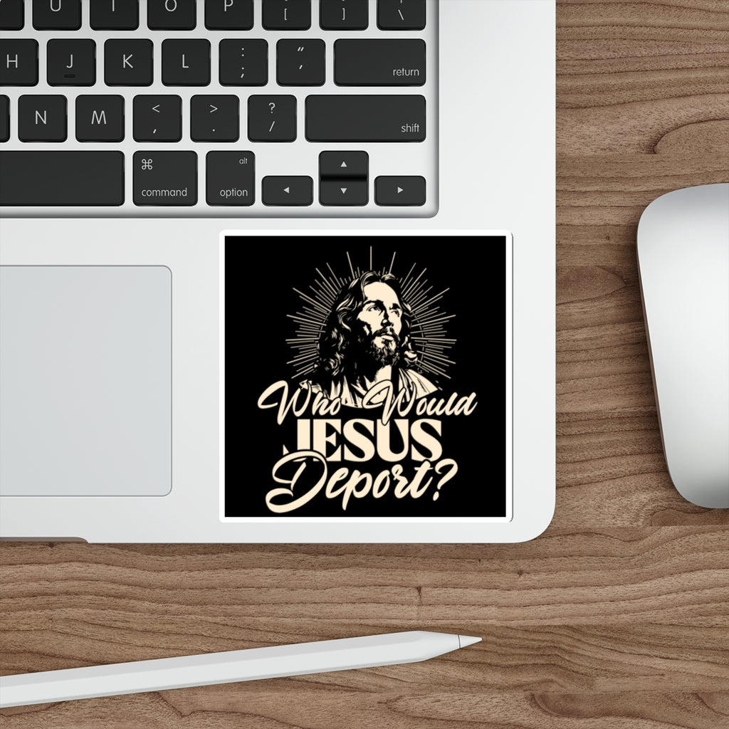Die-Cut Stickers - Who Would Jesus Deport? - EqualiTees.Me