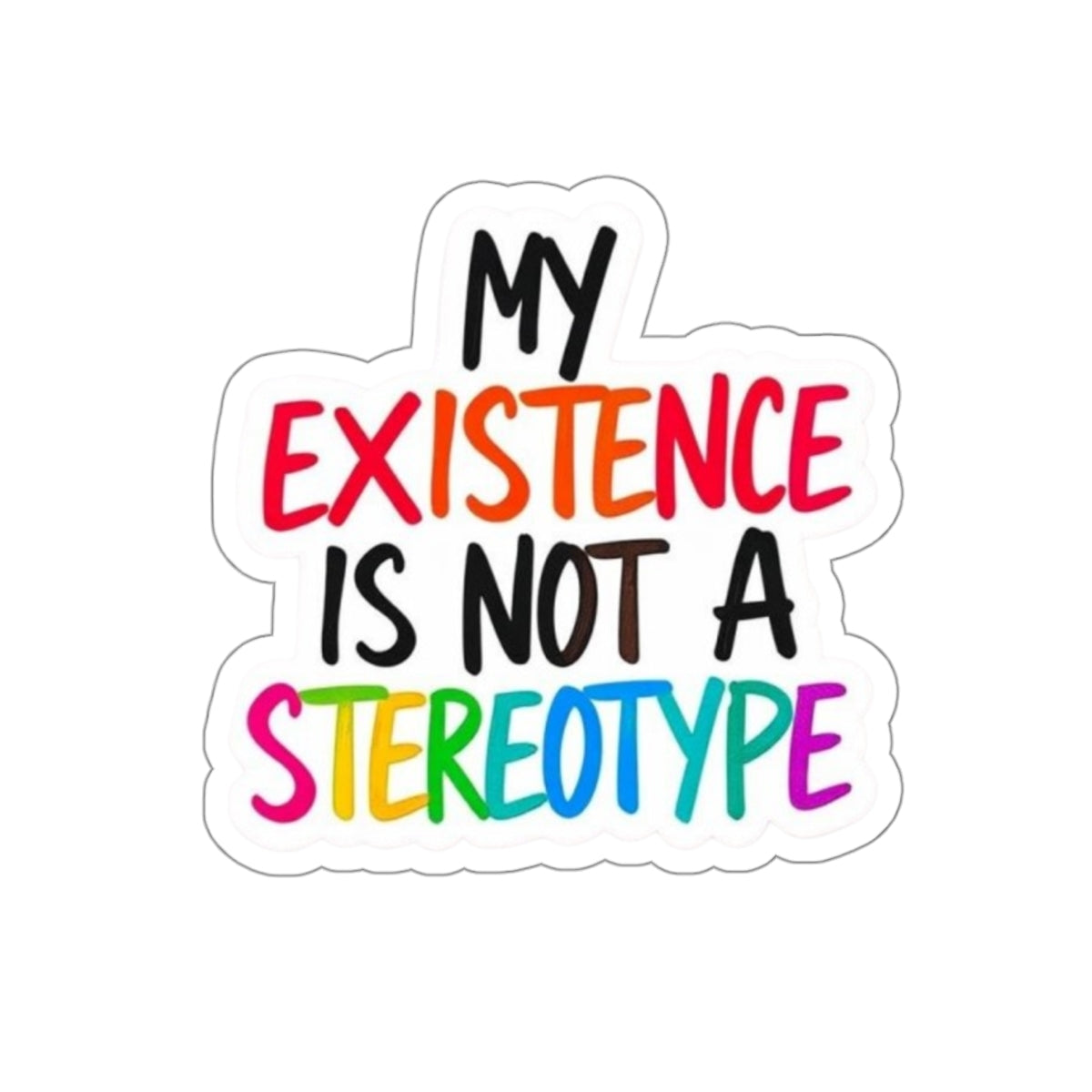 Die-Cut Stickers - MY EXISTENCE IS NOT A STEREOTYPE - EqualiTees.Me