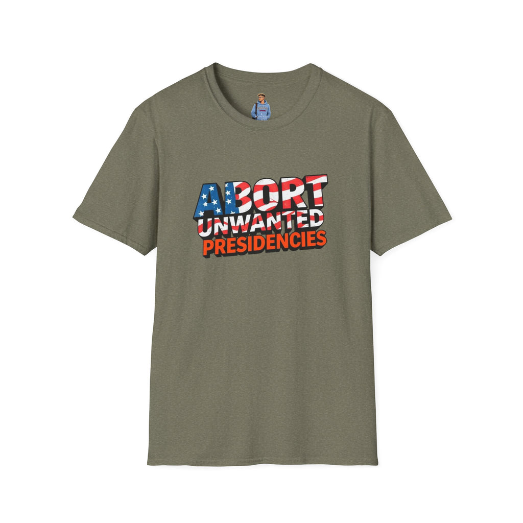 Abort Unwanted Presidencies Political Statement T-Shirt