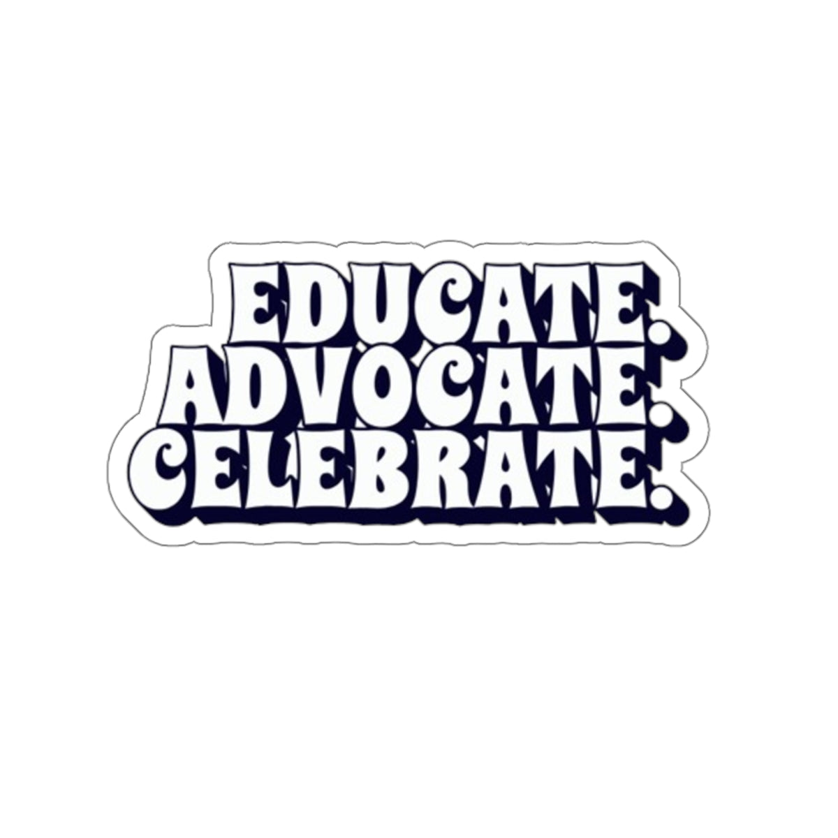 Die-Cut Stickers - Educate Advocate Celebrate Black and White Bold Design - EqualiTees.Me