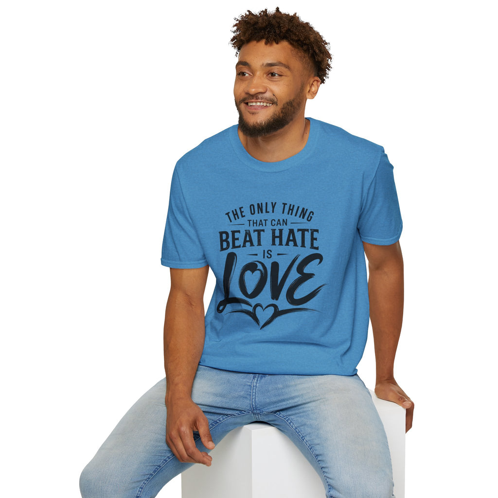 T-Shirt — "The Only Thing That Can Beat Hate Is Love" Inspirational Tee