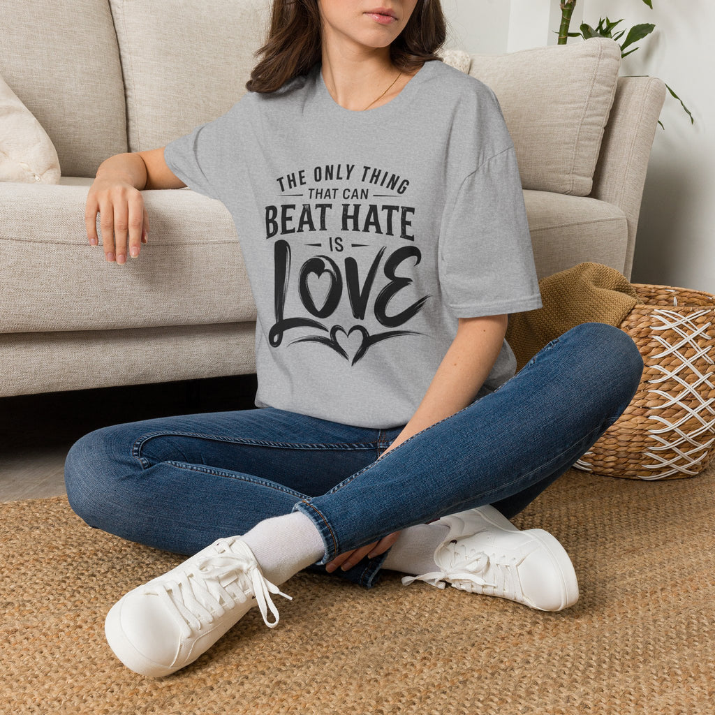 T-Shirt — "The Only Thing That Can Beat Hate Is Love" Inspirational Tee