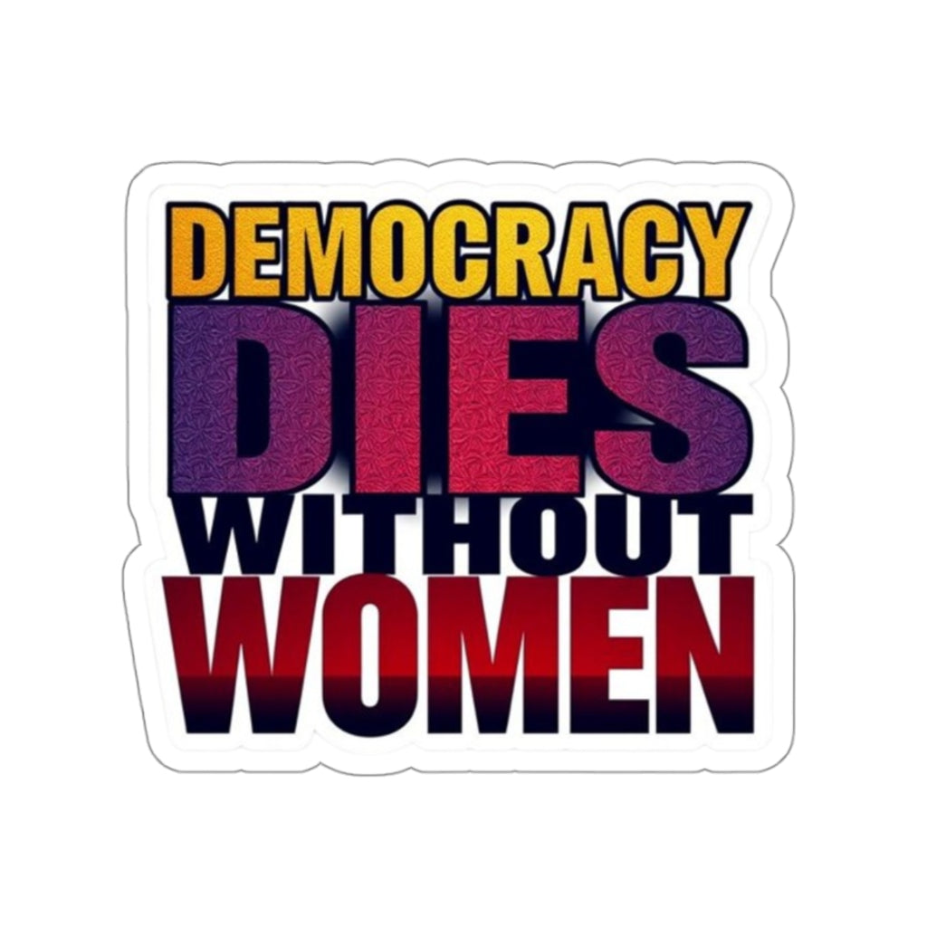 DEMOCRACY DIES WITHOUT WOMEN Sticker - EqualiTees.Me