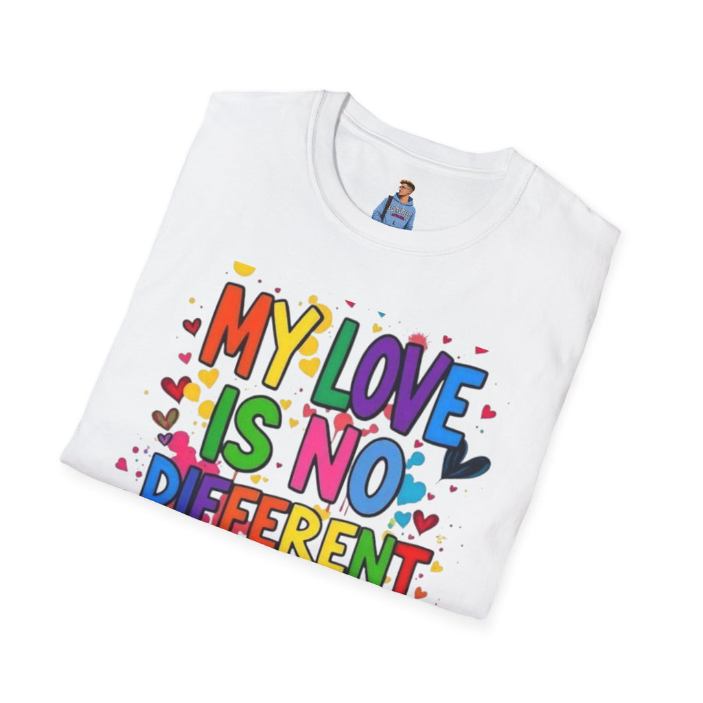 My Love is No Different Than Yours Pride Unisex T-Shirt