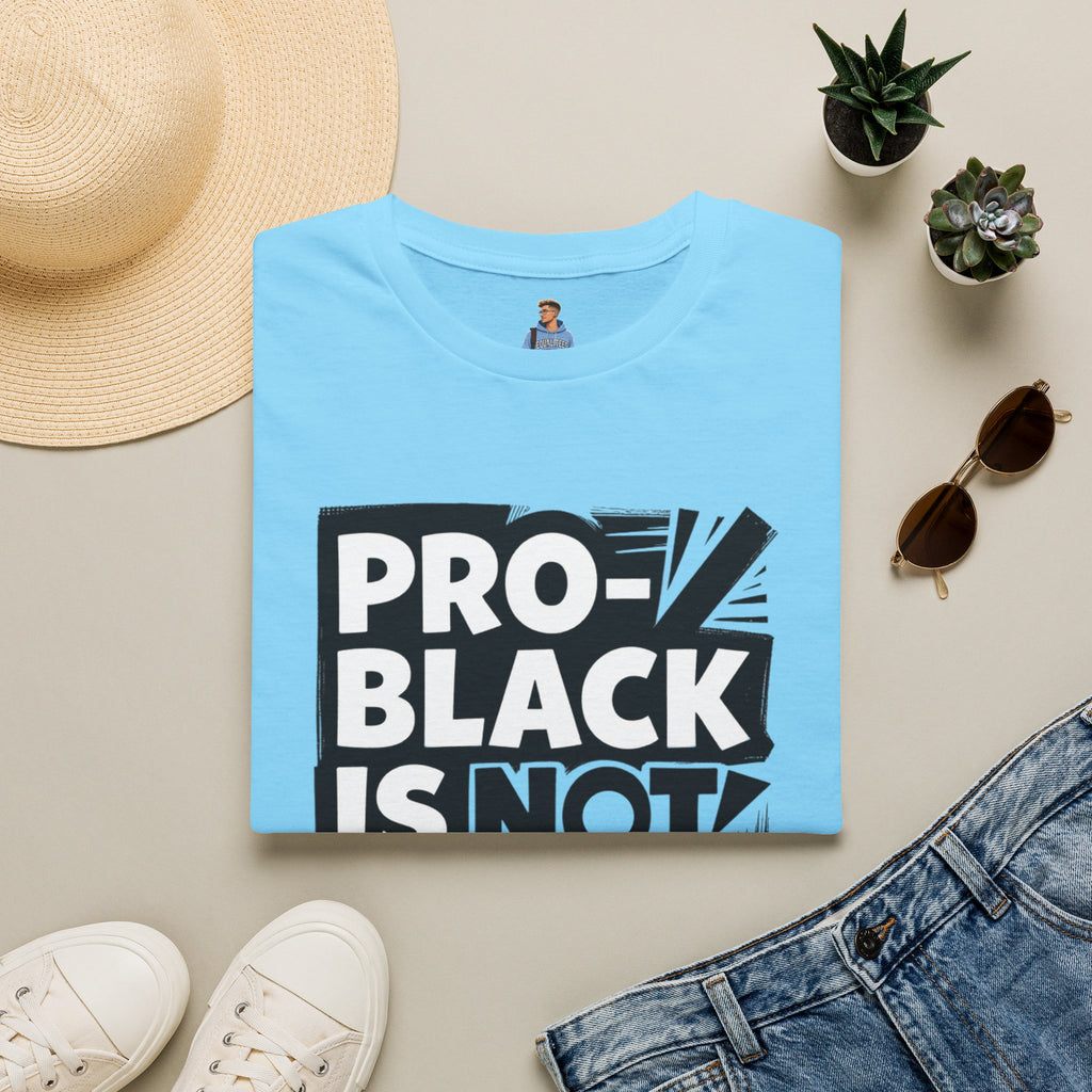 Pro-Black Is Not Anti-White Statement T-Shirt
