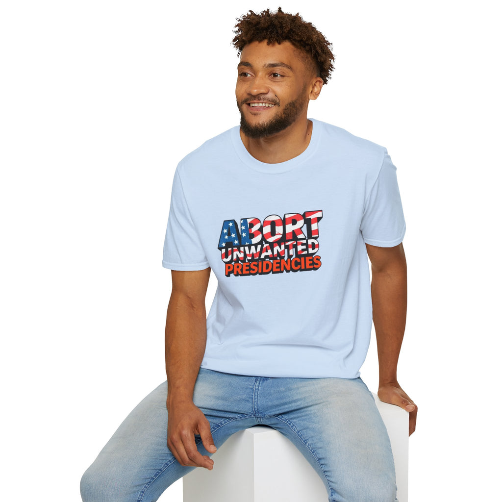 Abort Unwanted Presidencies Political Statement T-Shirt